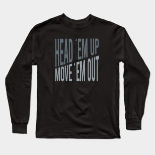 Cowboy Quote Head Em Up Move Em Out Long Sleeve T-Shirt